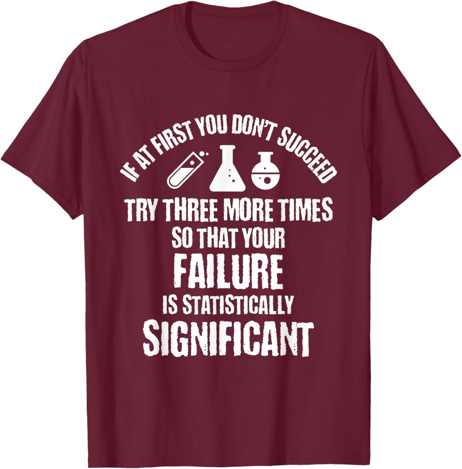 If At First You Don't Succeed Try Three More Times So That T-Shirt - T-Shirt | Maroon