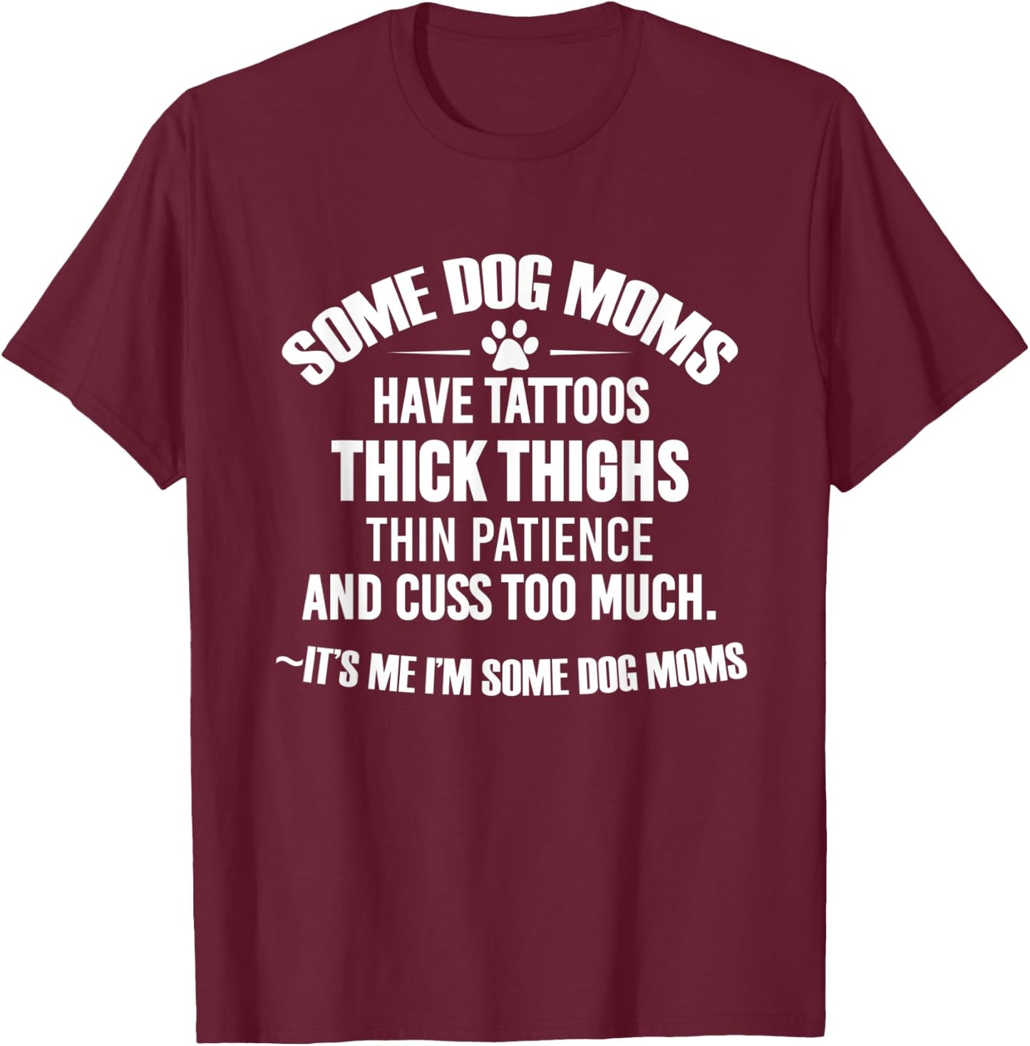 Some Dog Moms Have Tattoos Thick Thighs Thin Patience T-Shirt - T-Shirt | Maroon