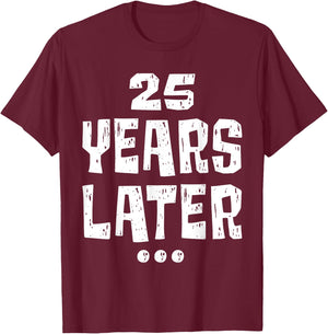 Twenty five Years Later Funny 25 Year Old 25th Birthday T-Shirt - T-Shirt | Maroon
