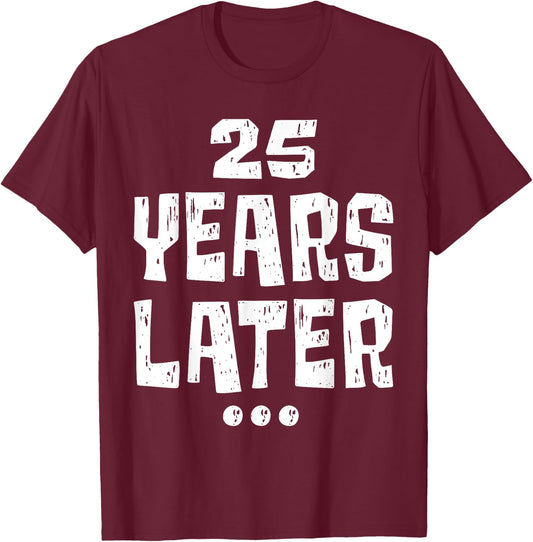 Twenty five Years Later Funny 25 Year Old 25th Birthday T-Shirt - T-Shirt | Maroon