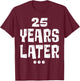 Twenty five Years Later Funny 25 Year Old 25th Birthday T-Shirt - T-Shirt | Maroon