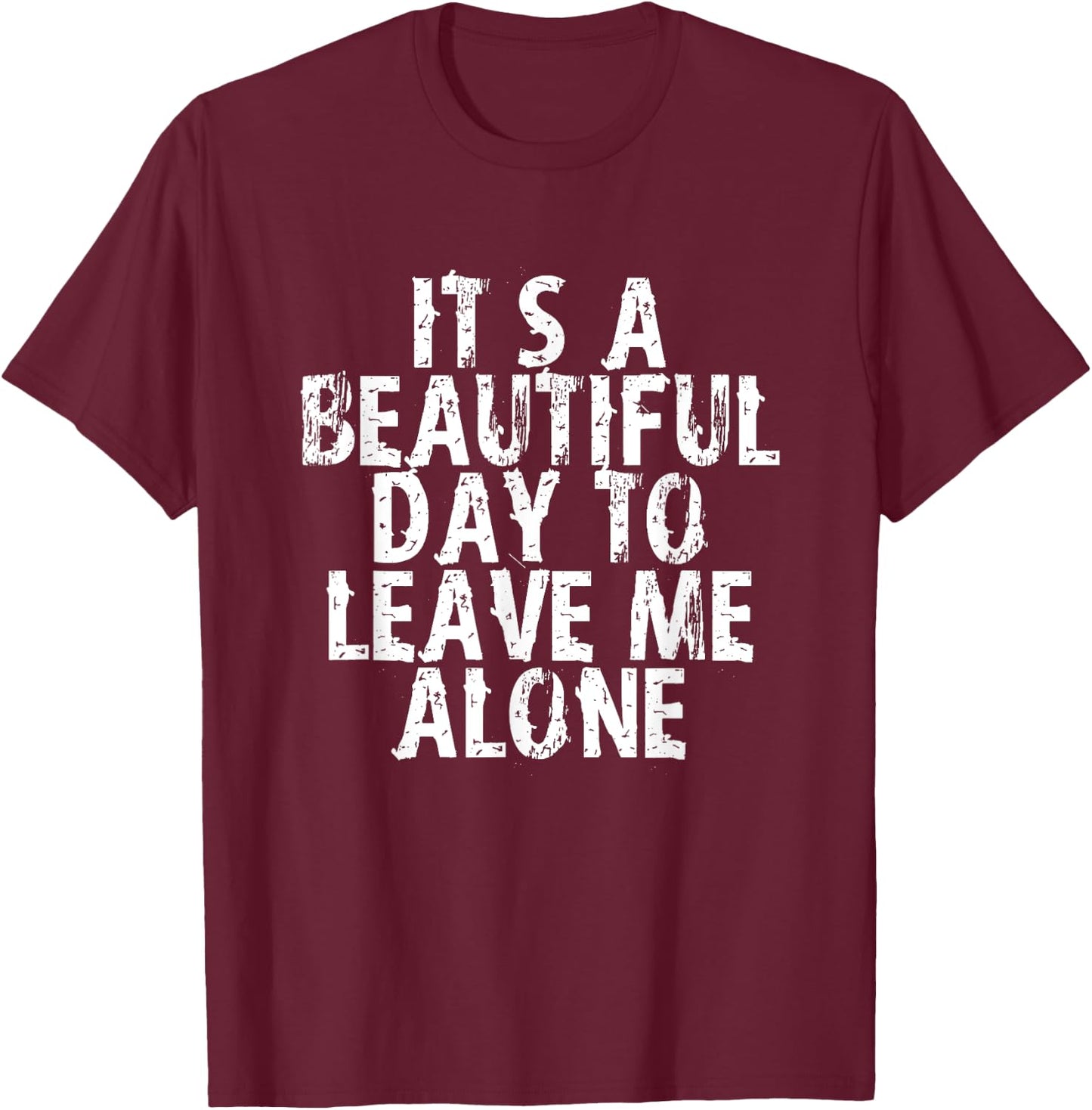 It's a Beautiful Day To Leave Me Alone T-Shirt - T-Shirt | Maroon