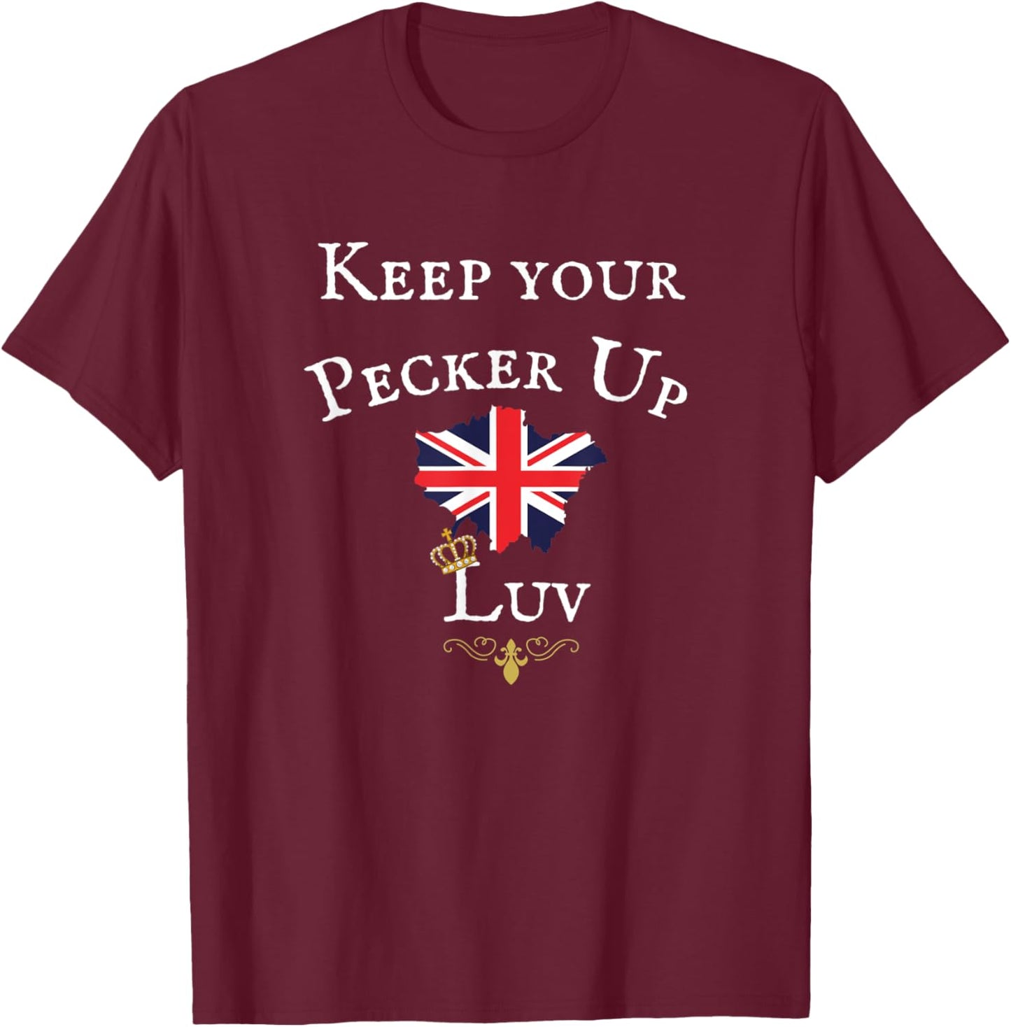 Keep Your Pecker Up Luv, Funny British Uk Flag, Royal Crown T-Shirt - T-Shirt | Maroon