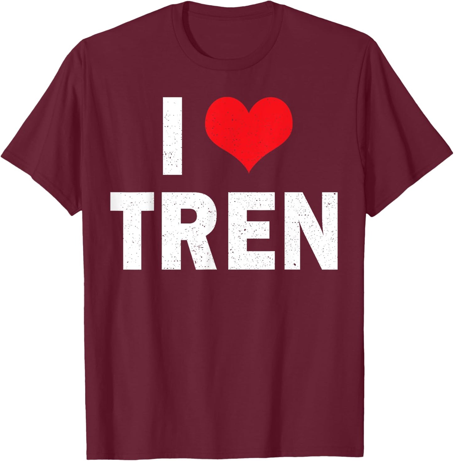 I Love Tren Bodybuilder I Heart Tren Funny Sarcastic Workout T-Shirt - T-Shirt | Maroon