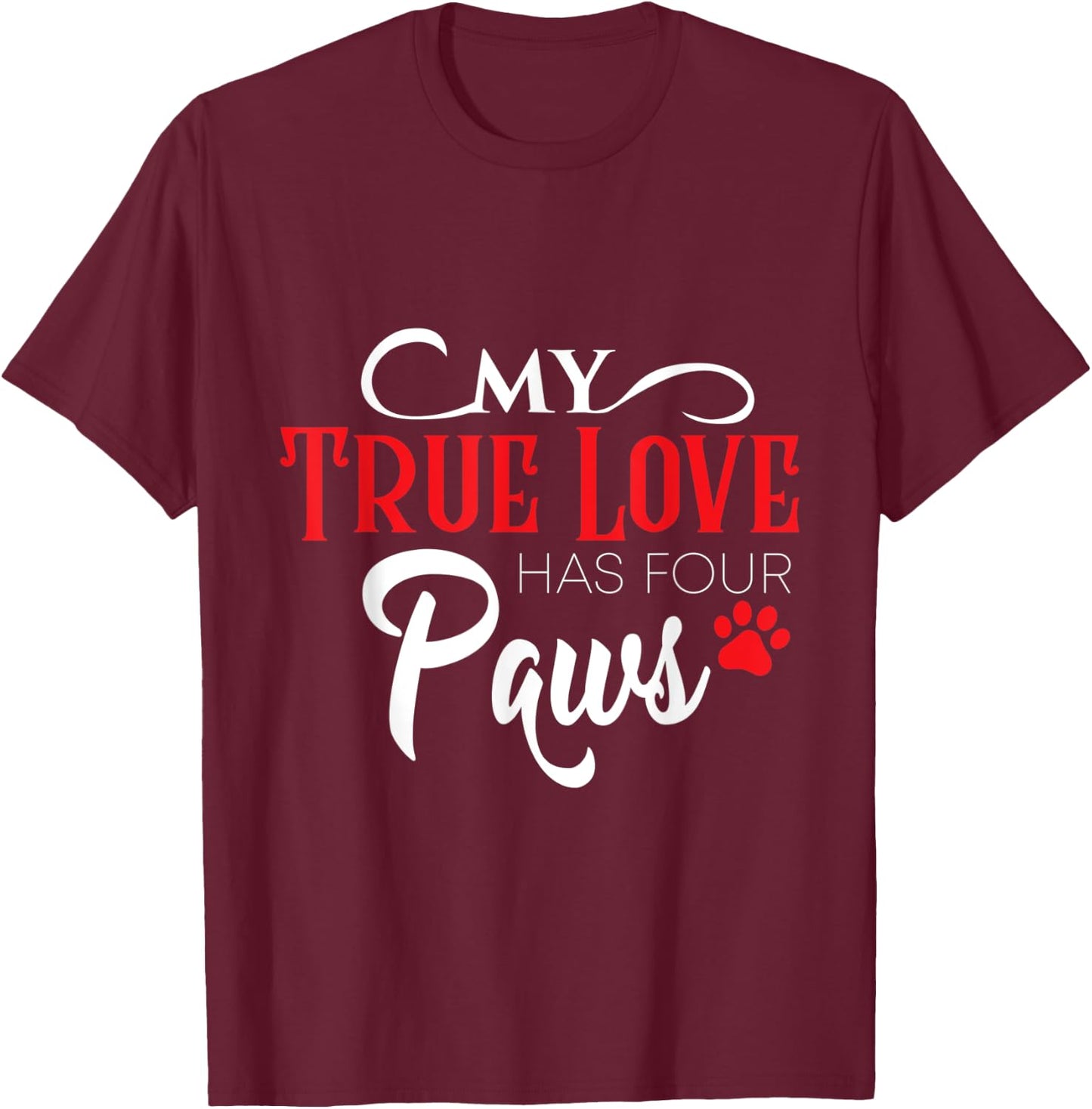 My true love has four paws - Gift Dog Lovers Men Women T-Shirt - T-Shirt | Maroon