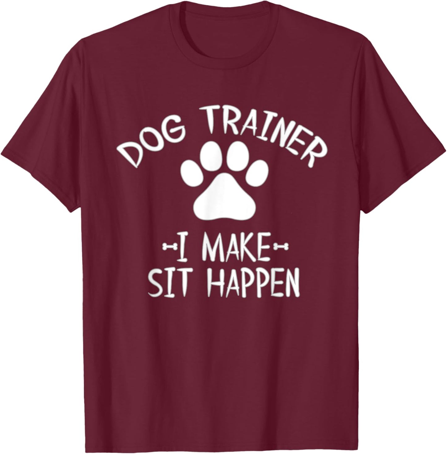 Cool Dog Trainer I Make Sit Happen Funny Pun Women T-Shirt - T-Shirt | Maroon