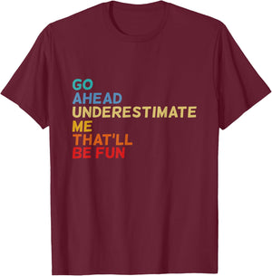 Go Ahead Underestimate Me That'll Be Fun Funny Quotes Gifts T-Shirt - T-Shirt | Maroon