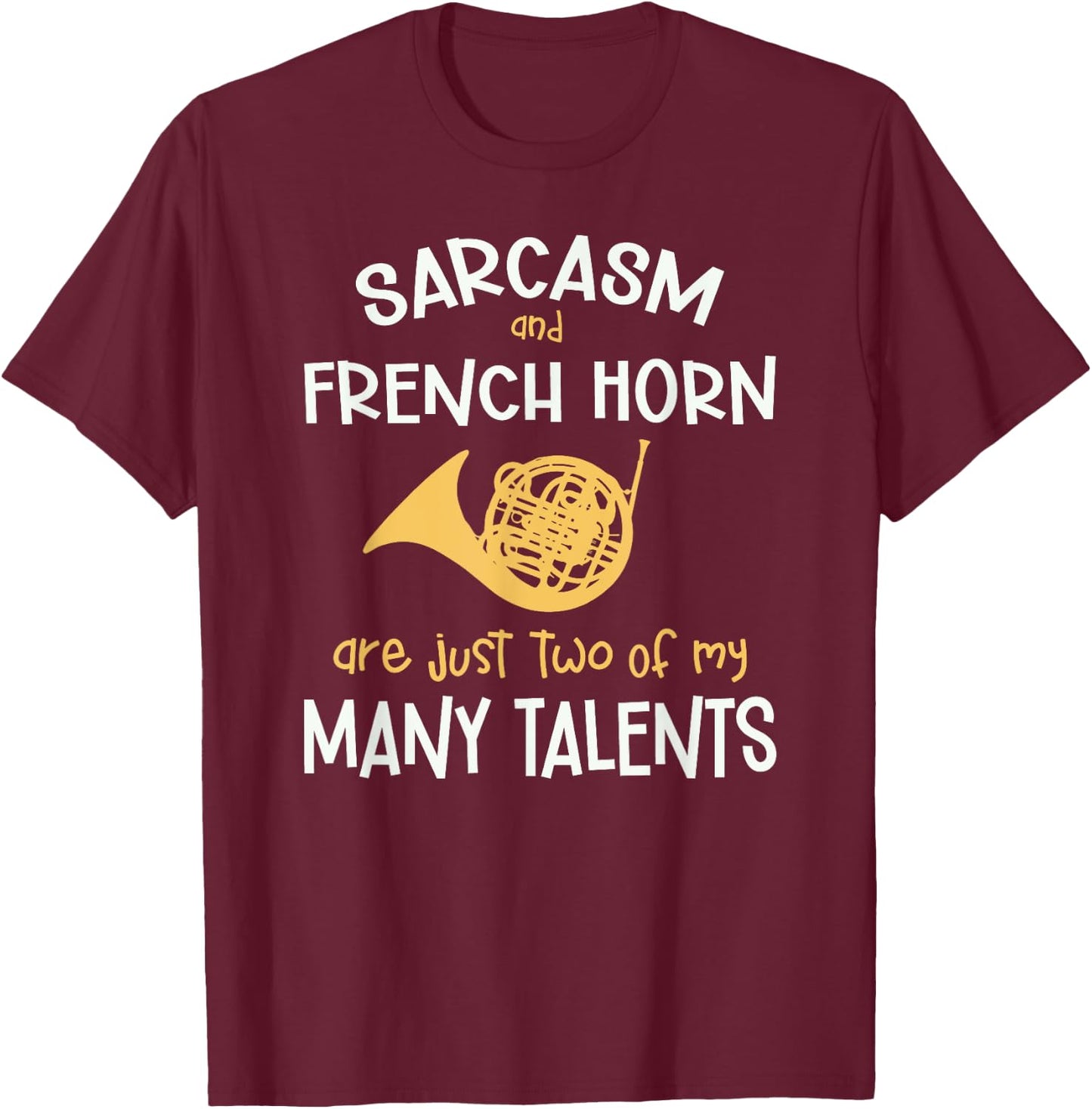 Sarcasm And French Horn Many Talents Sarcastic Funny T-Shirt - T-Shirt | Maroon