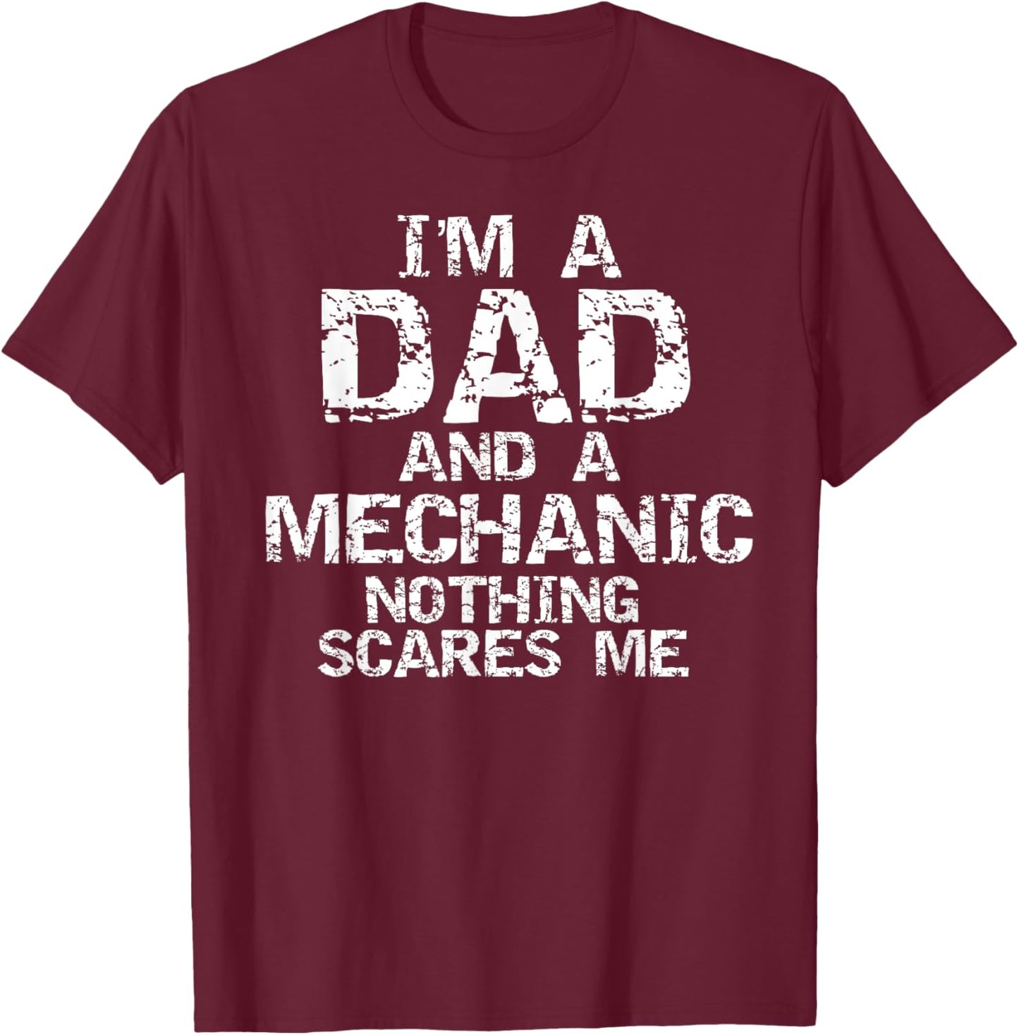Mechanic Gift I'm a Dad and a Mechanic Nothing Scares Me T-Shirt - T-Shirt | Maroon