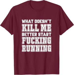What Doesn't Kill Me Better Start Fucking Running Sarcasm T-Shirt - T-Shirt | Maroon