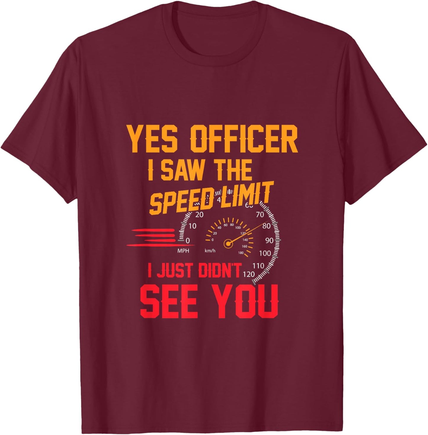 Yes Officer I Saw The Speed Limit I Just Didn't See You T-Shirt - T-Shirt | Maroon
