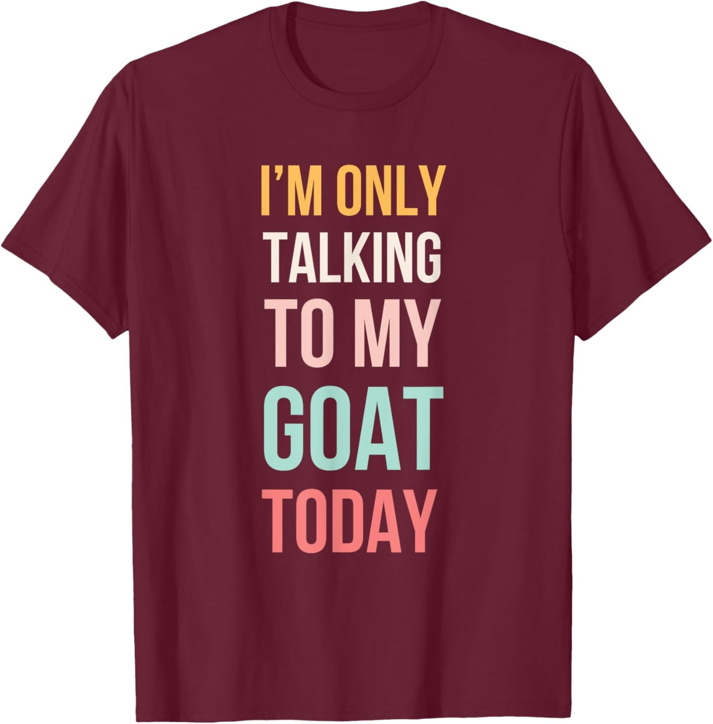 I'm only talking to my goat today funny cute goat mom T-Shirt - T-Shirt | Maroon