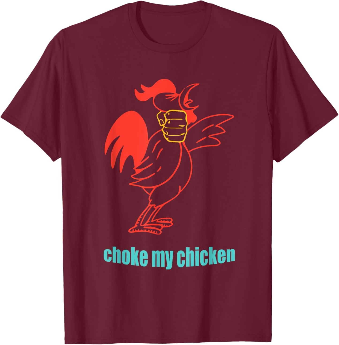 Choke My Chicken Funny Cock Animal Apparel T-Shirt - T-Shirt | Maroon