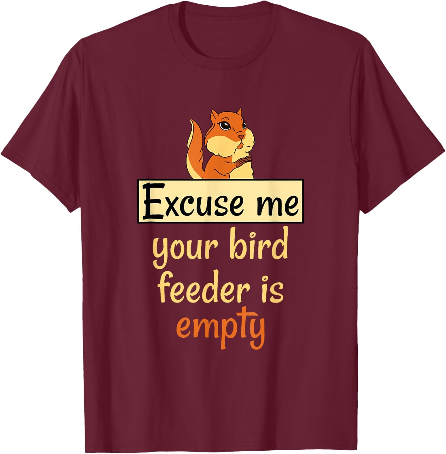 Excuse Me Your Bird Feeder Is Empty Bird Lover Squirrel gift T-Shirt - T-Shirt | Maroon