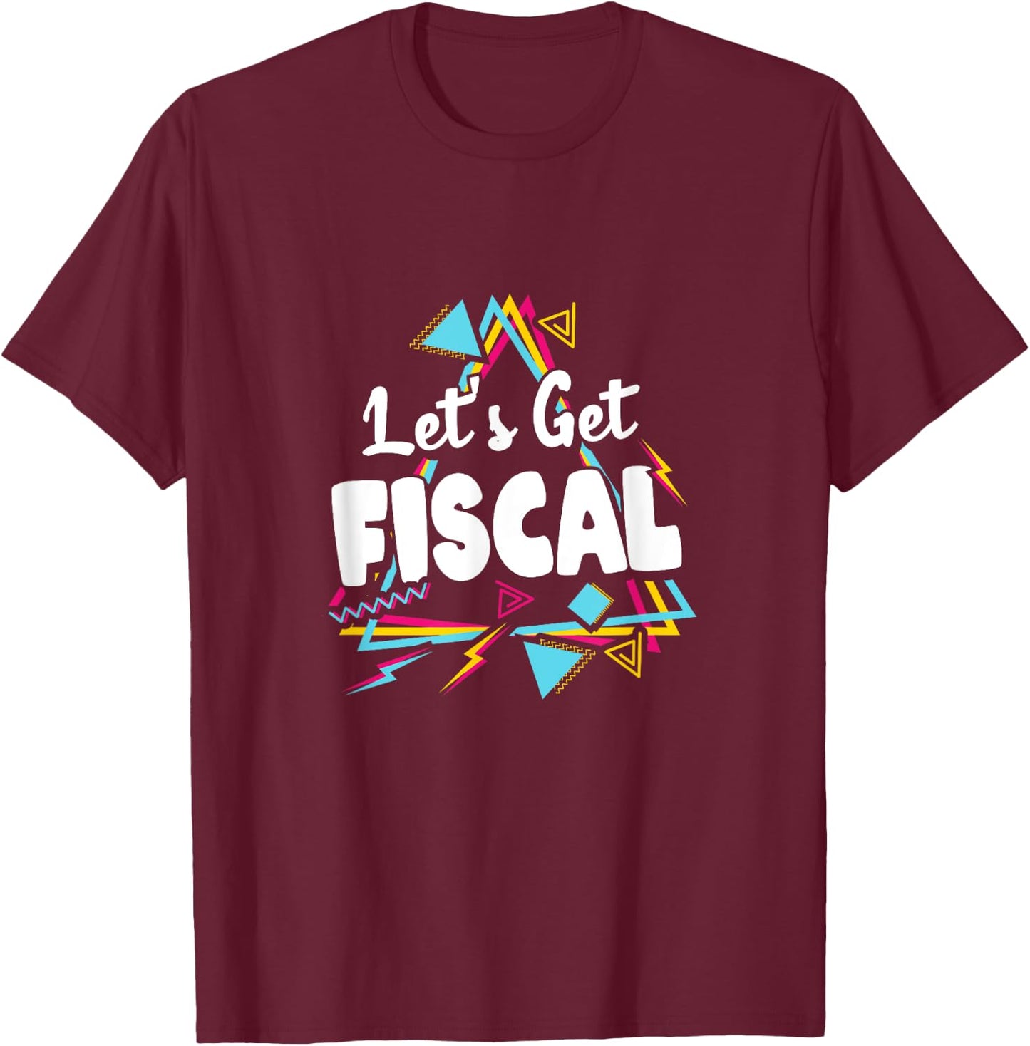 Let's Get Fiscal | Funny Tax Accounting Workout Humour T-Shirt - T-Shirt | Maroon