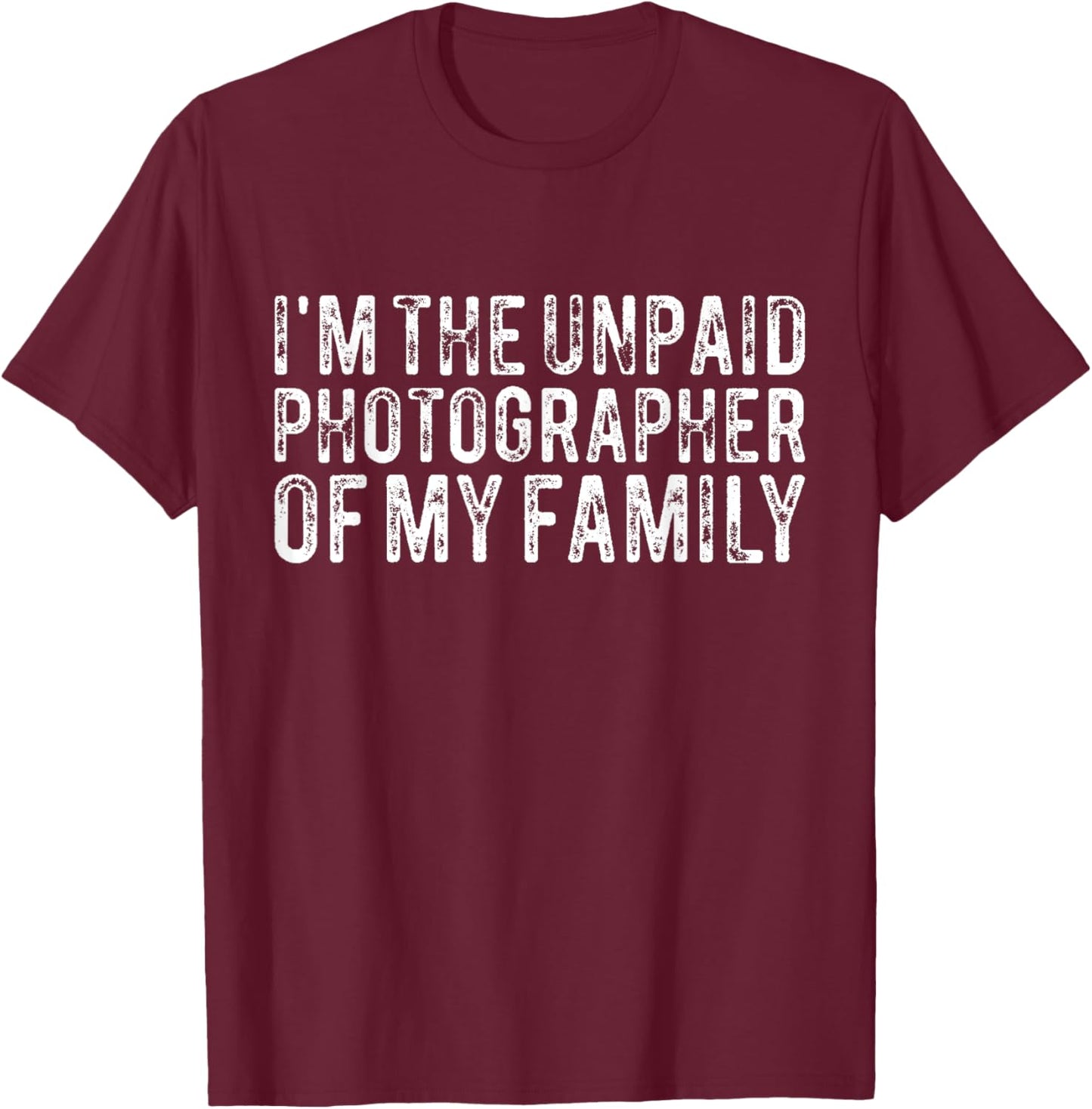 Funny Photographer I'm The Unpaid Photographer Of My Family T-Shirt - T-Shirt | Maroon