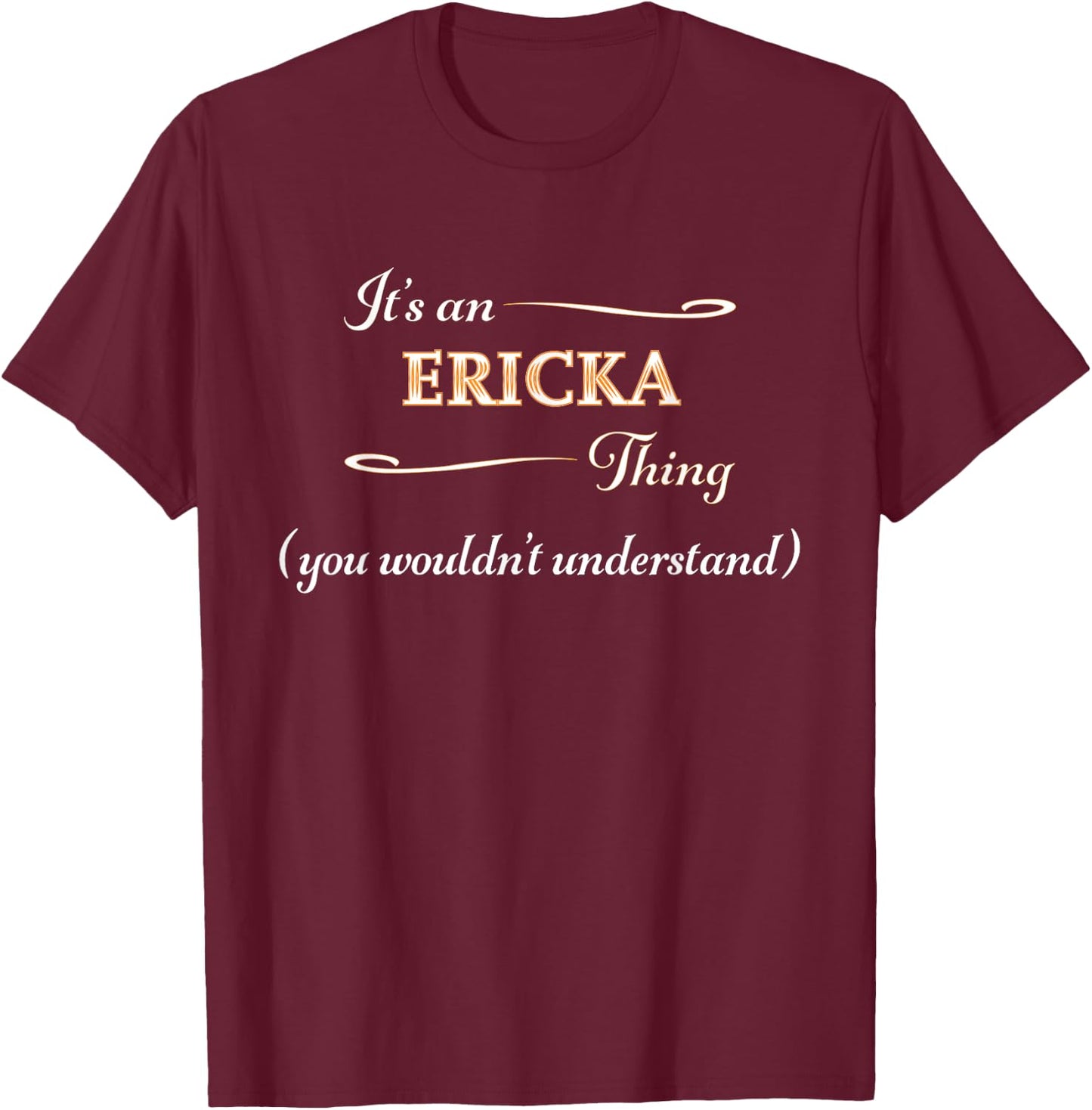 It's an ERICKA Thing You Wouldn't Understand | Name Gift T-Shirt - T-Shirt | Maroon