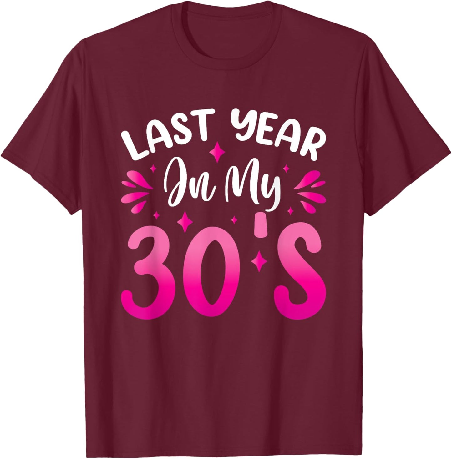 Last Year In My 30s Birthday T-Shirt - T-Shirt | Maroon