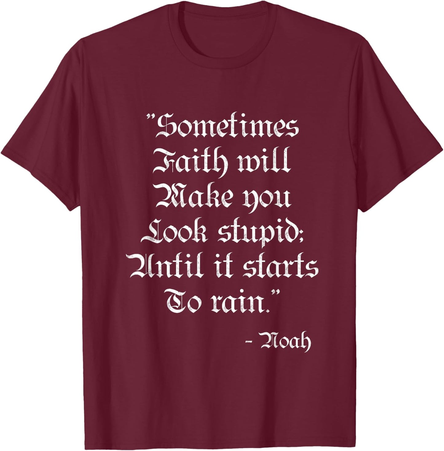 Sometimes Faith Make you Look Stupid Noah Funny Scripture T T-Shirt - T-Shirt | Maroon