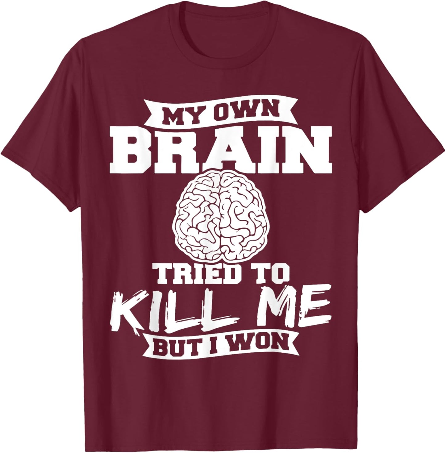 My Own Brain Tried To Kill Me But I Won T-Shirt - T-Shirt | Maroon