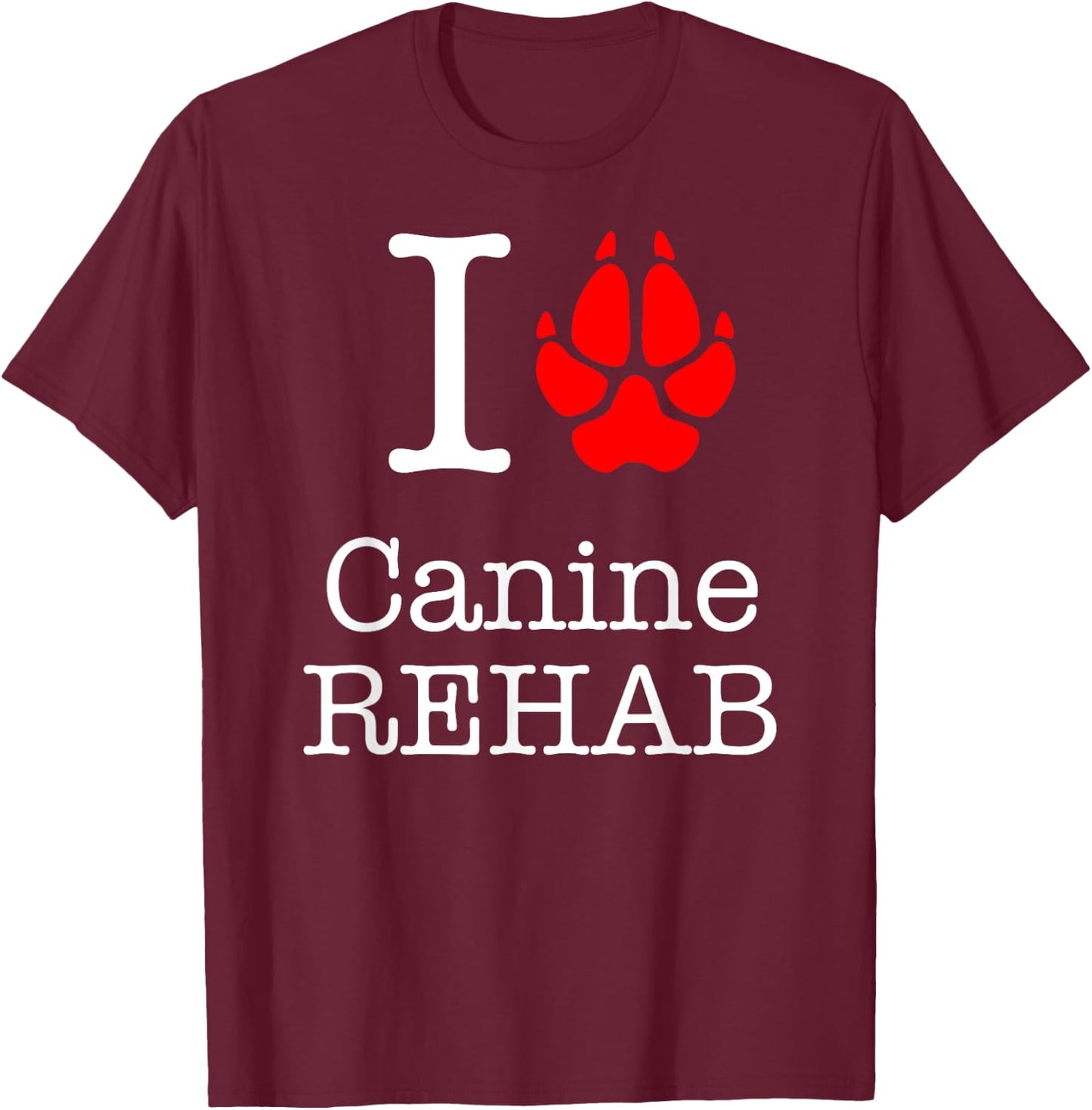 I Love Canine Rehab Veterinarian T-Shirt - T-Shirt | Maroon