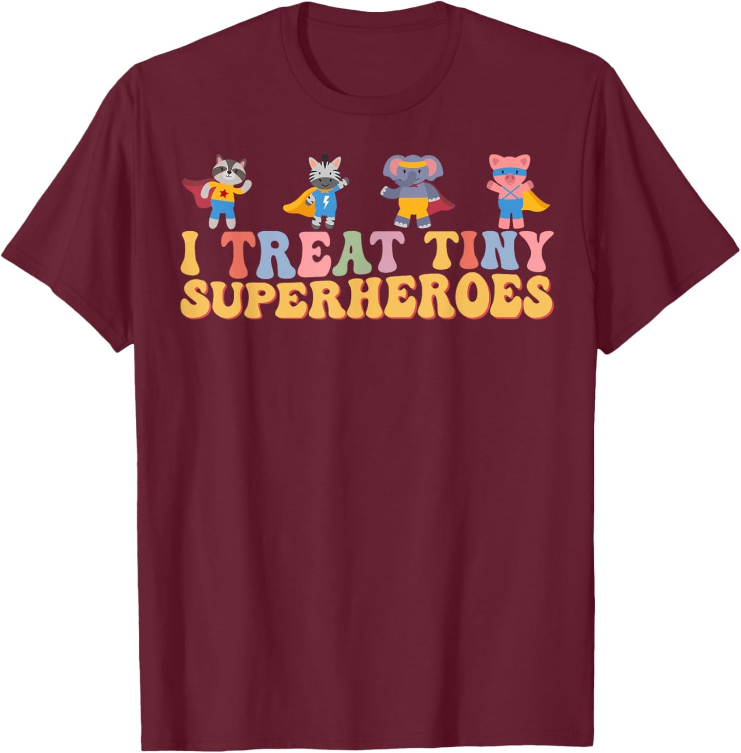 I Treat Tiny Superheroes Pediatric Nurse Superhero Animals T-Shirt - T-Shirt | Maroon