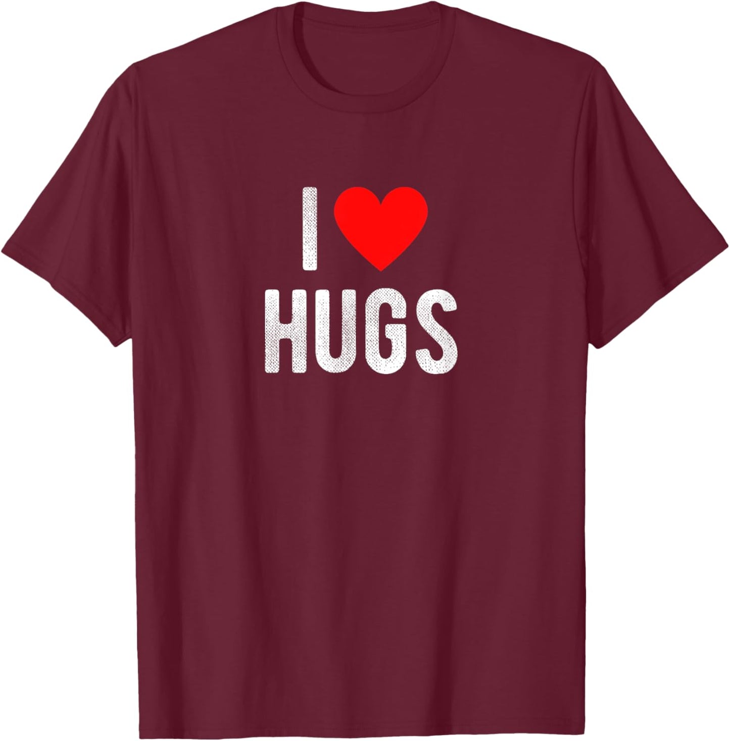 I Love Hugs Funny Saying Quote I Heart Hugs T-Shirt - T-Shirt | Maroon
