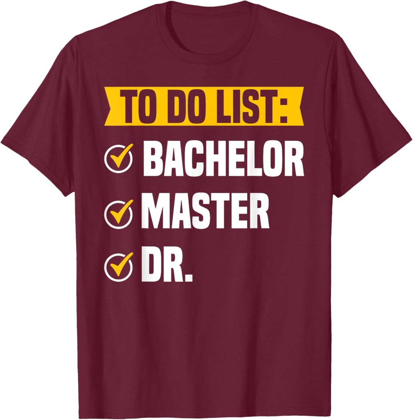 To Do List Bachelors Masters Doctorate Graduation Checklist T-Shirt - T-Shirt | Maroon