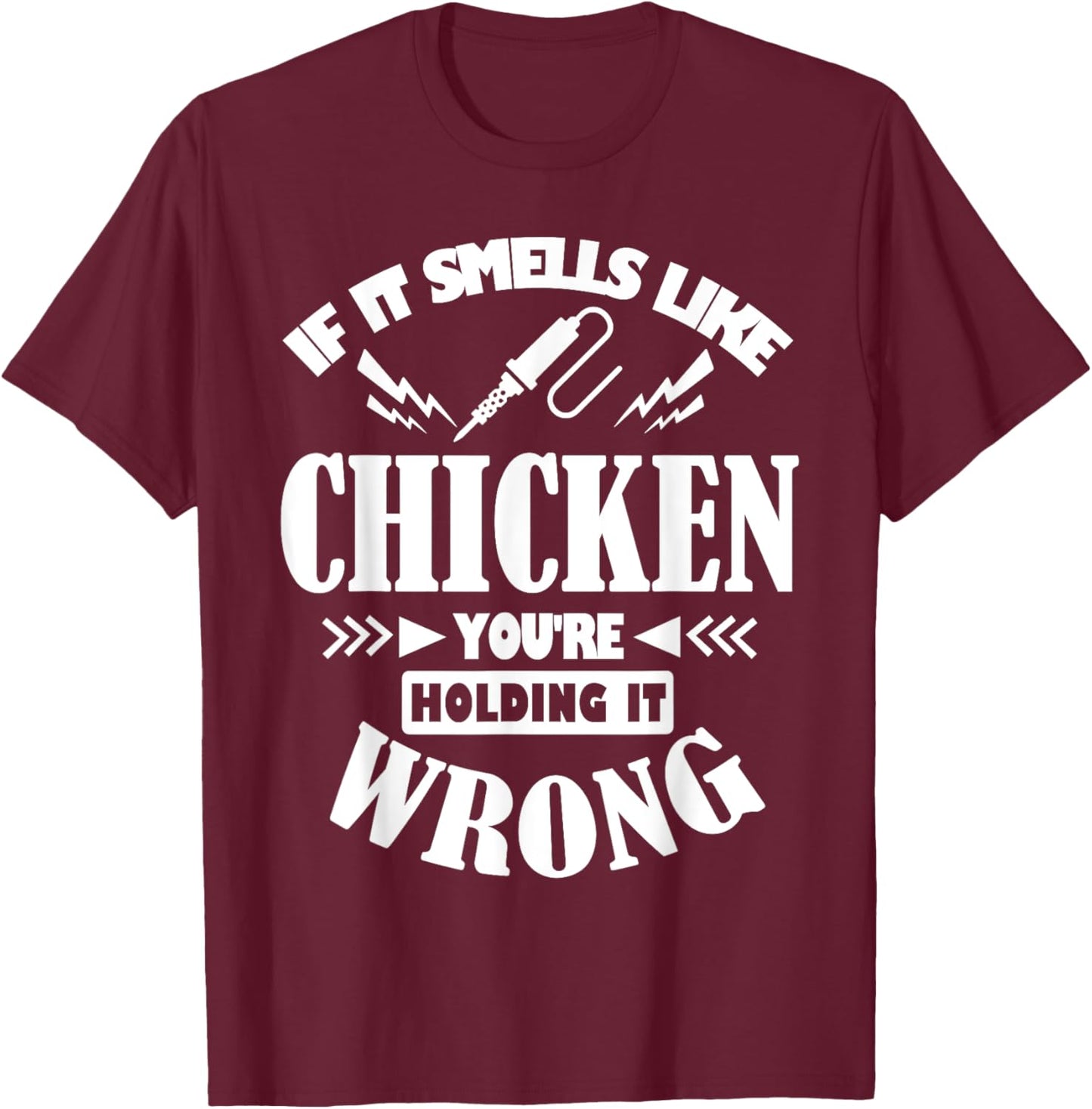 If It Smells Like Chicken You're Holding It Wrong Soldering T-Shirt - T-Shirt | Maroon