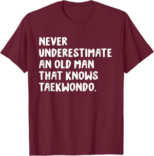 Never Underestimate An Old Man That Knows Taekwondo T-Shirt - T-Shirt | Maroon