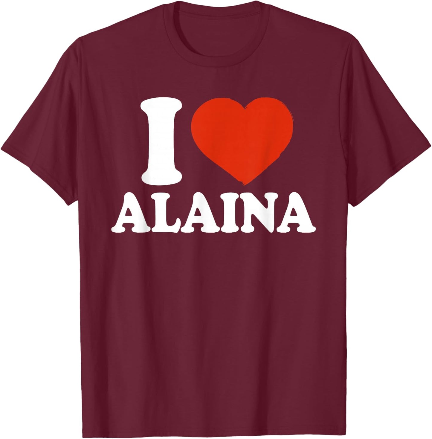 I Love Alaina, I Heart Alaina, Red Heart T-Shirt - T-Shirt | Maroon