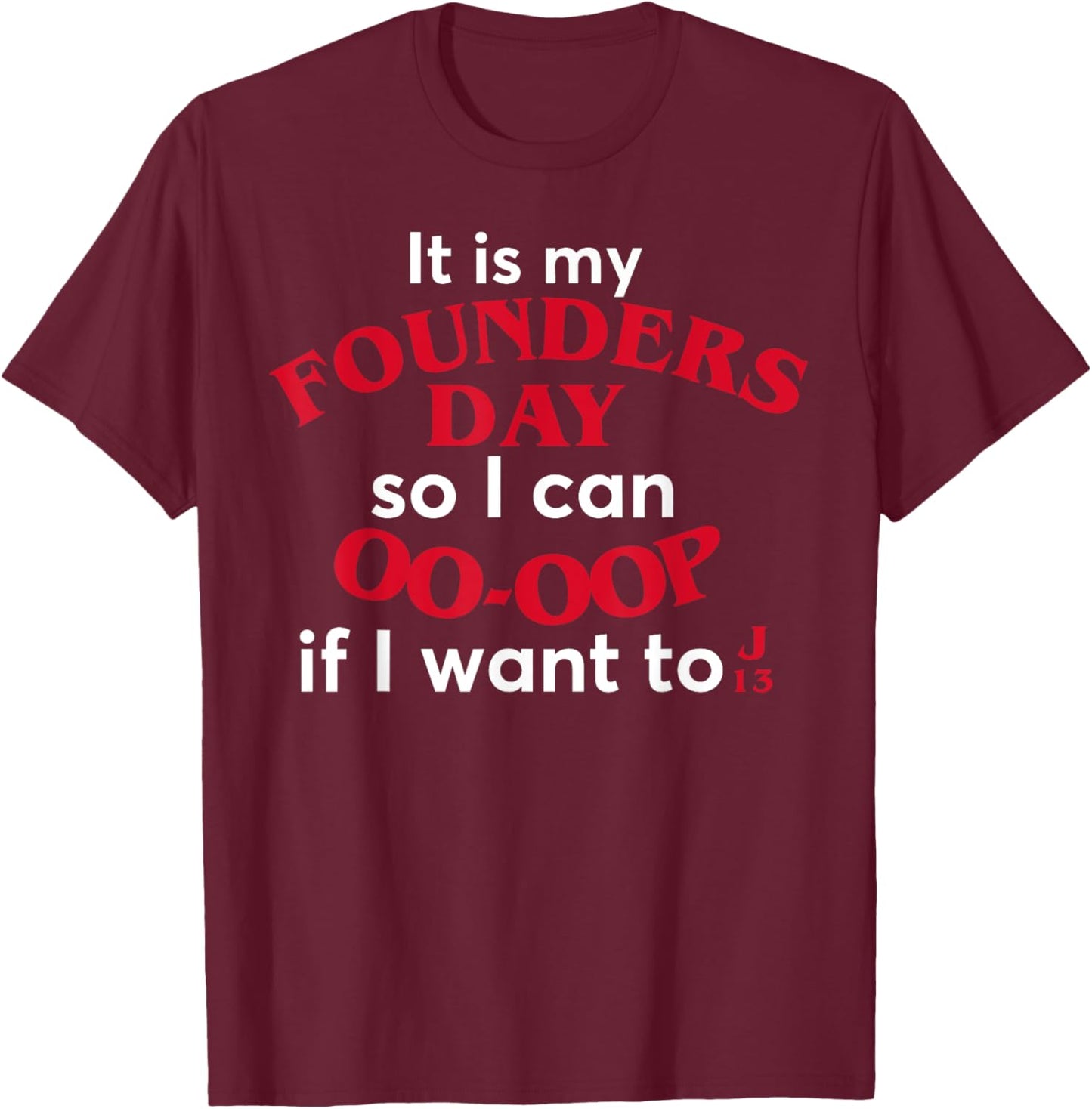 Funny It Is My Founders Day So I Can Oo Oop If I Want To J13 T-Shirt - T-Shirt | Maroon