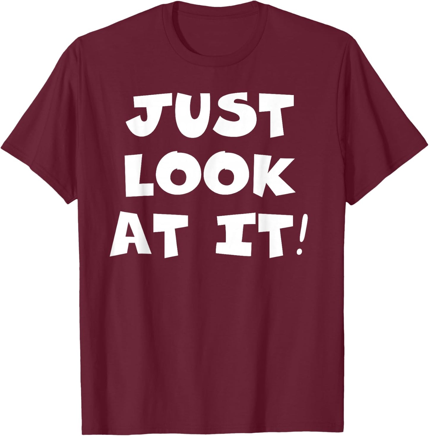 Just Look At It T-Shirt - T-Shirt | Maroon