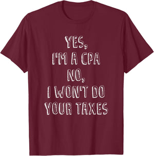 Yes I'm A CPA No I Won't Do Your Taxes Accounting T-Shirt - T-Shirt | Maroon