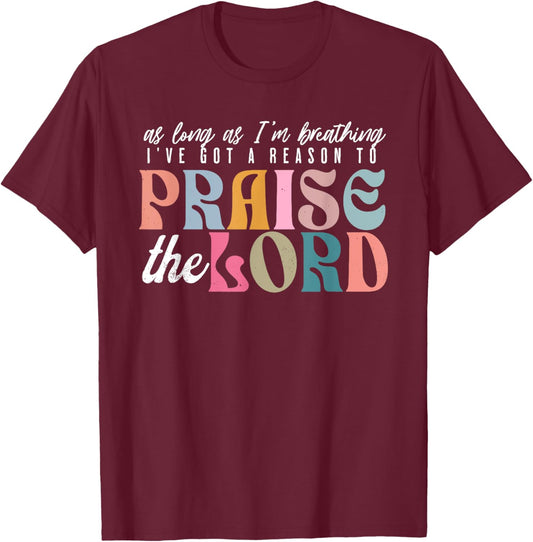 As Long As Im Breathing I've Got a Reason to Praise The Lord T-Shirt - T-Shirt | Maroon