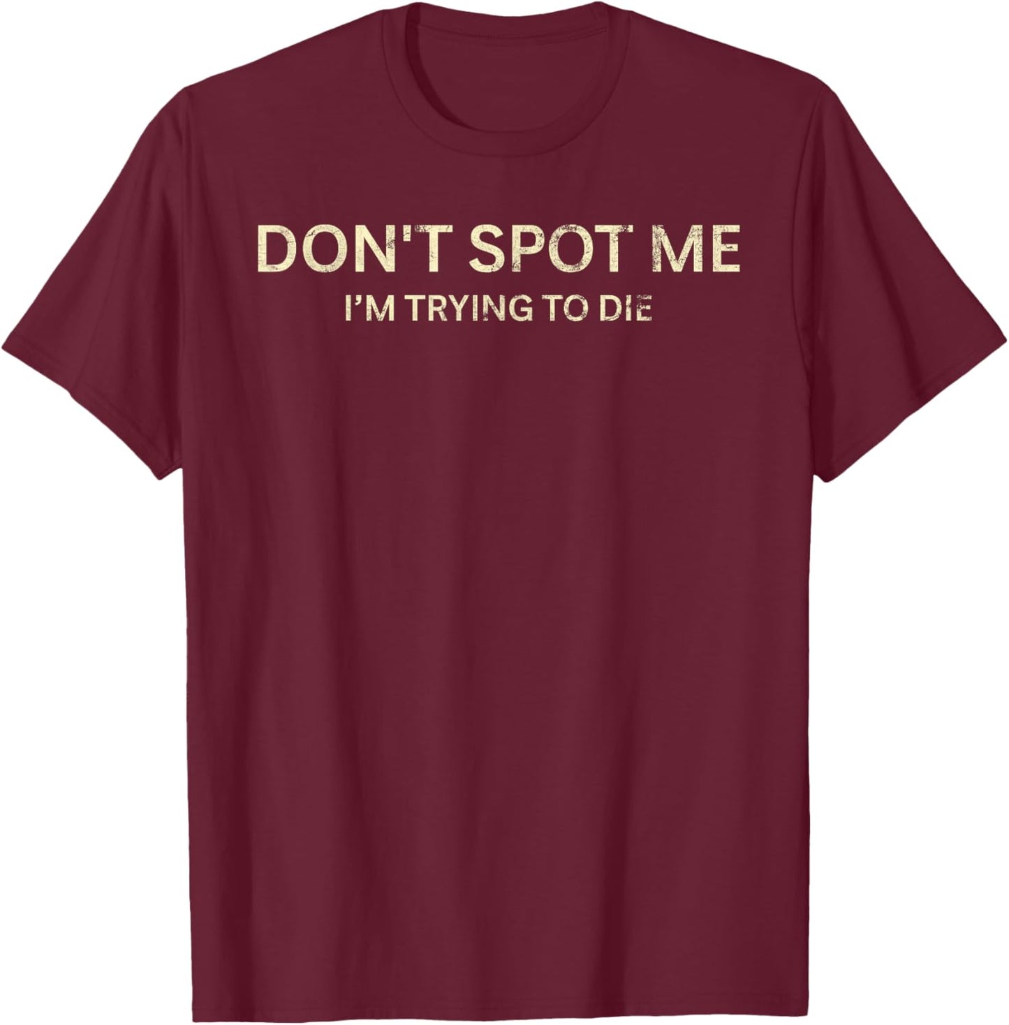 Don't Spot Me I'm Trying To Die Funny Sarcastic T-Shirt - T-Shirt | Maroon