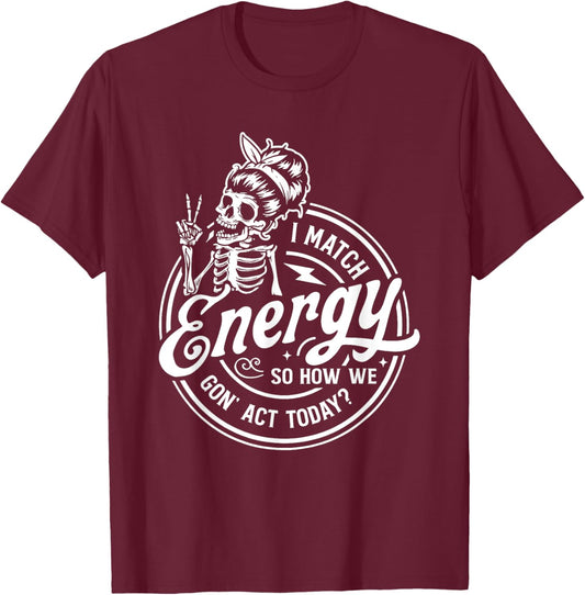 I Match Energy So How We Gon' Act Today Funny Saying T-Shirt - T-Shirt | Maroon