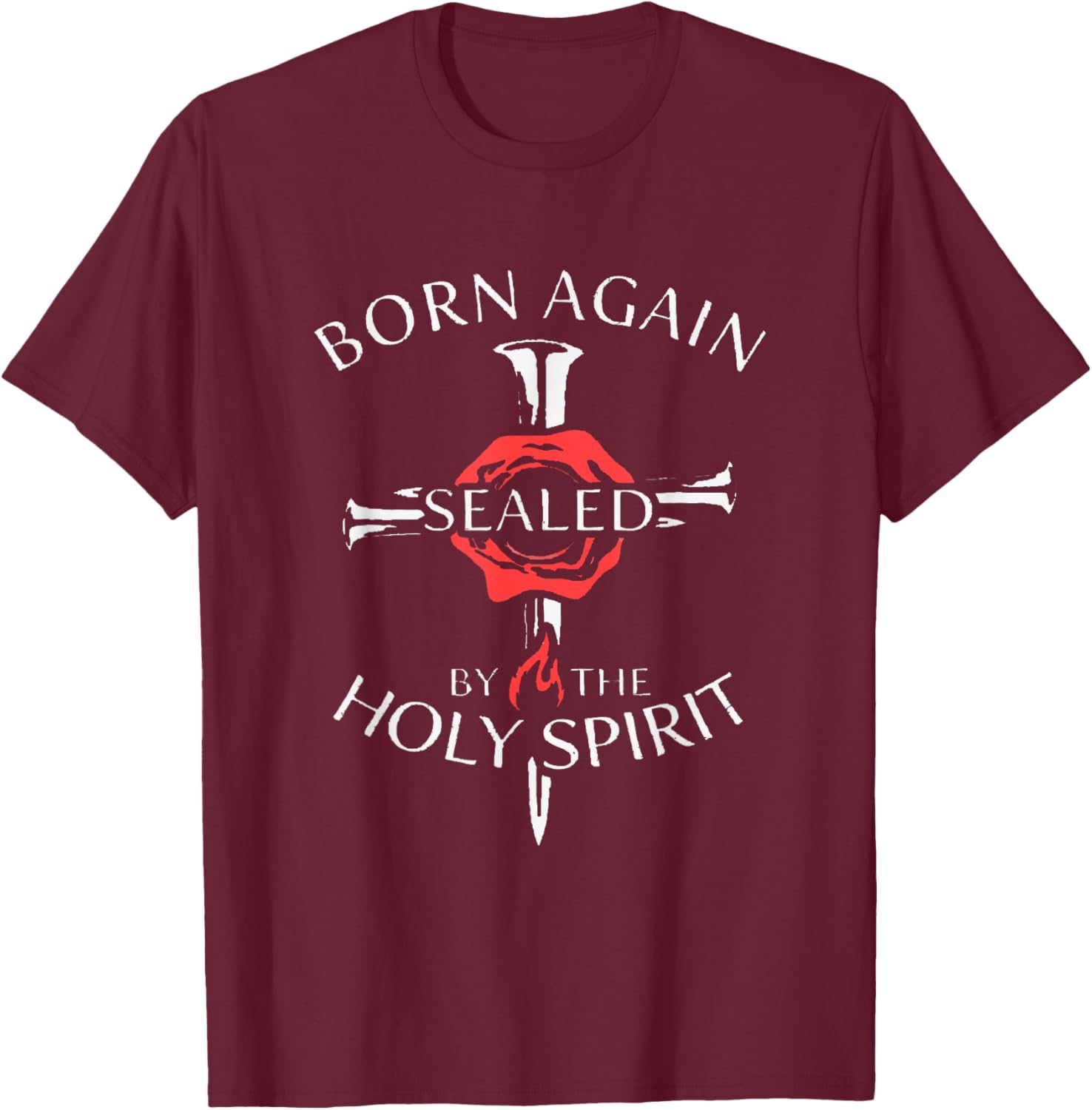 Born Again Sealed By The Holy Spirit John 3 7 Ephesians 4 30 T-Shirt - T-Shirt | Maroon