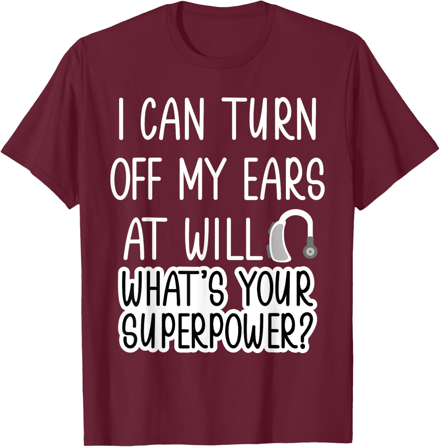 I Can Turn Off Ears Impaired Hard of Hearing Deaf Funny Small T-Shirt - T-Shirt | Maroon