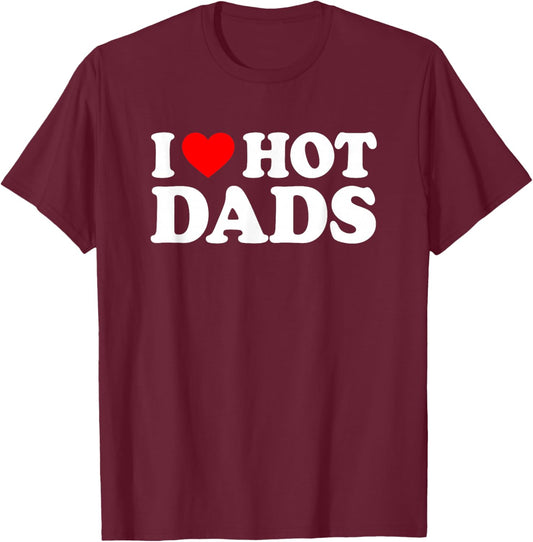 I Love / I Heart Hot Dads Shirt / T-Shirt - T-Shirt | Maroon