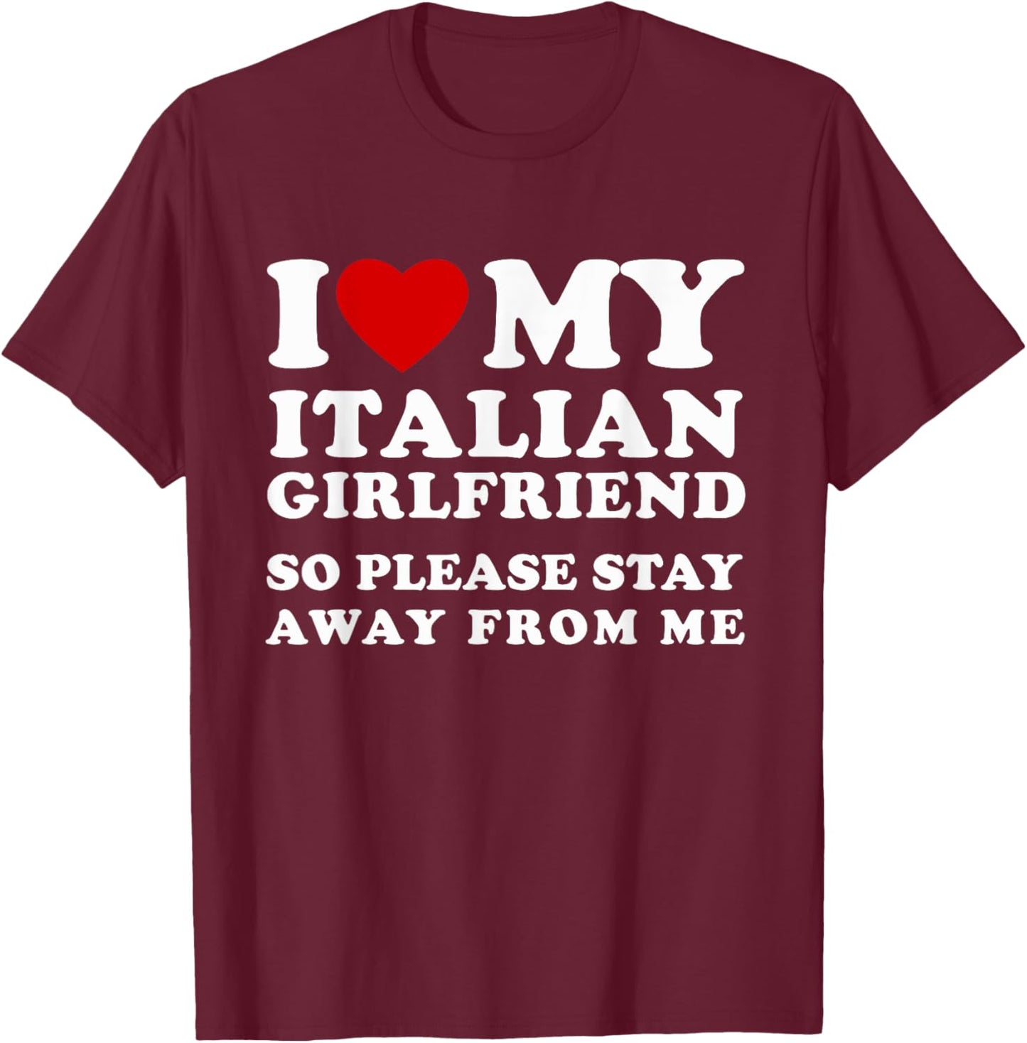 I Love My Italian Girlfriend So Please Stay Away From Me T-Shirt - T-Shirt | Maroon