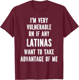 I'm Very Vulnerable RN if any Latinas Want Take Advantage T-Shirt - T-Shirt | Maroon