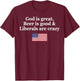 God Is Great Beer Is Good Liberals Are Crazy T-Shirt - T-Shirt | Maroon