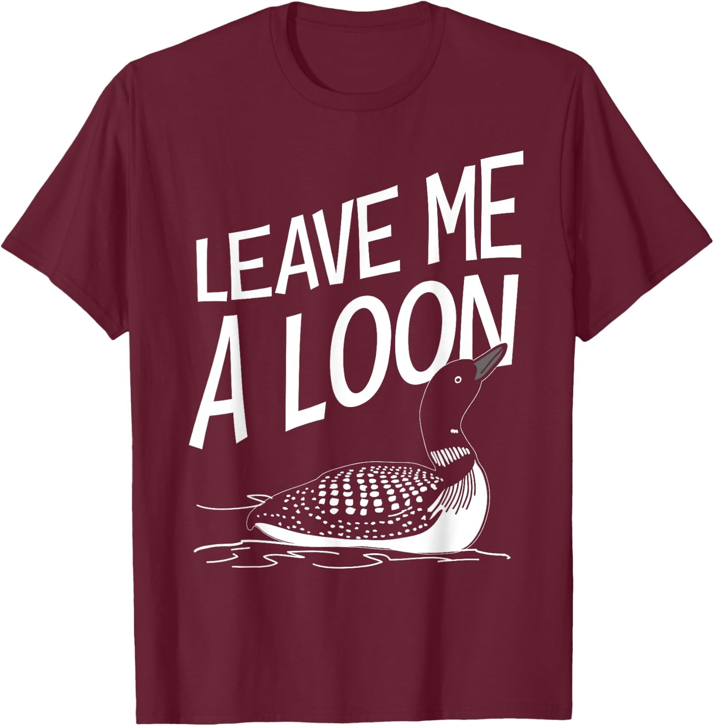 Leave Me A Loon T-Shirt - T-Shirt | Maroon