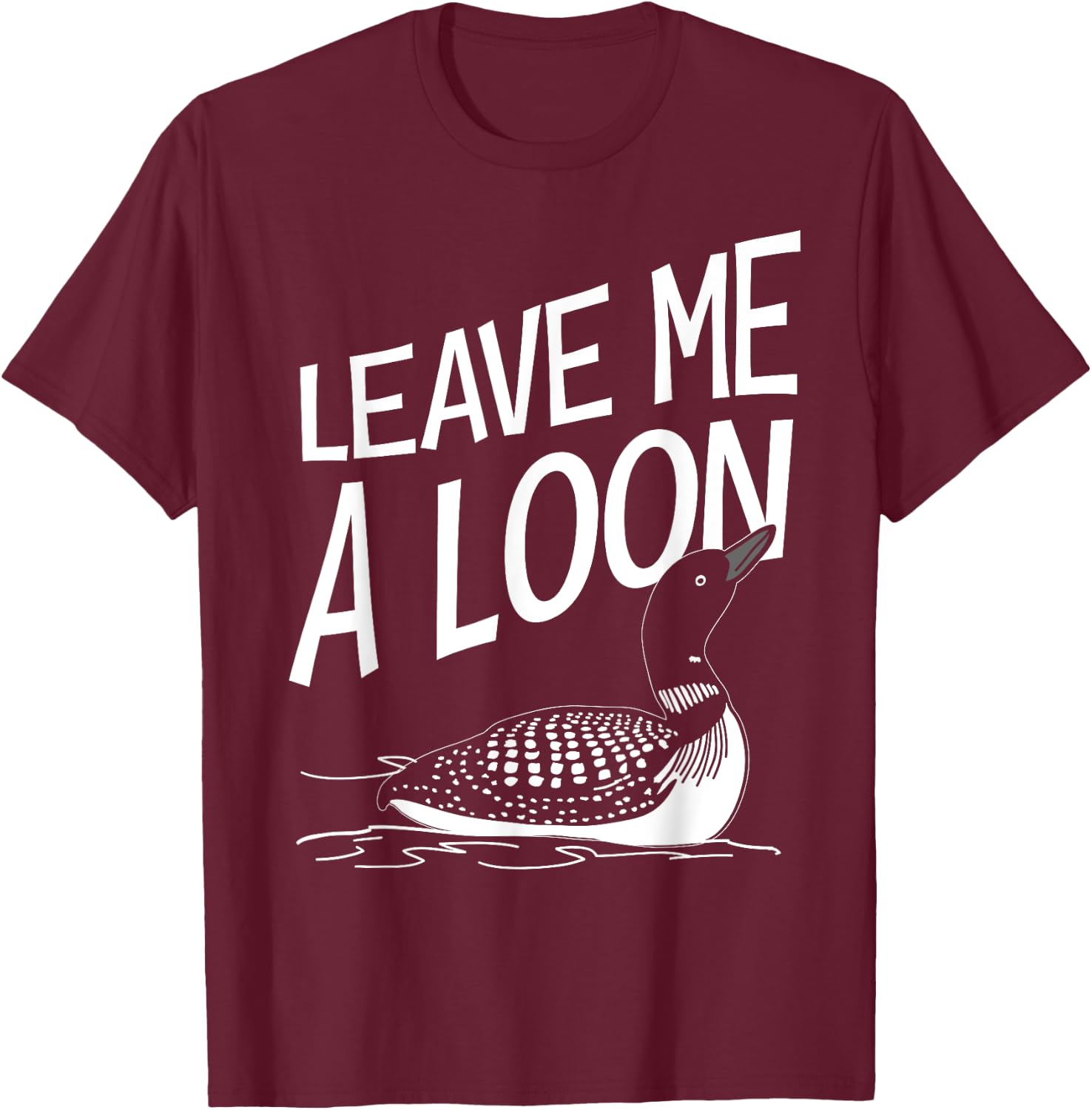 Leave Me A Loon T-Shirt - T-Shirt | Maroon