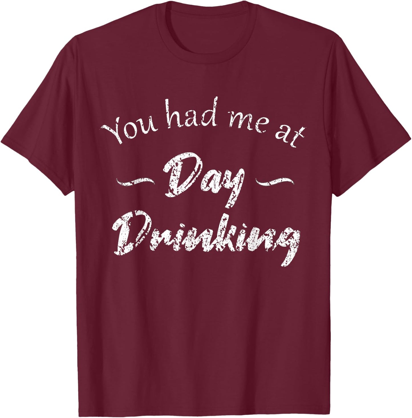 You had me at Day Drinking, funny sarcastic adult humor T-Shirt - T-Shirt | Maroon