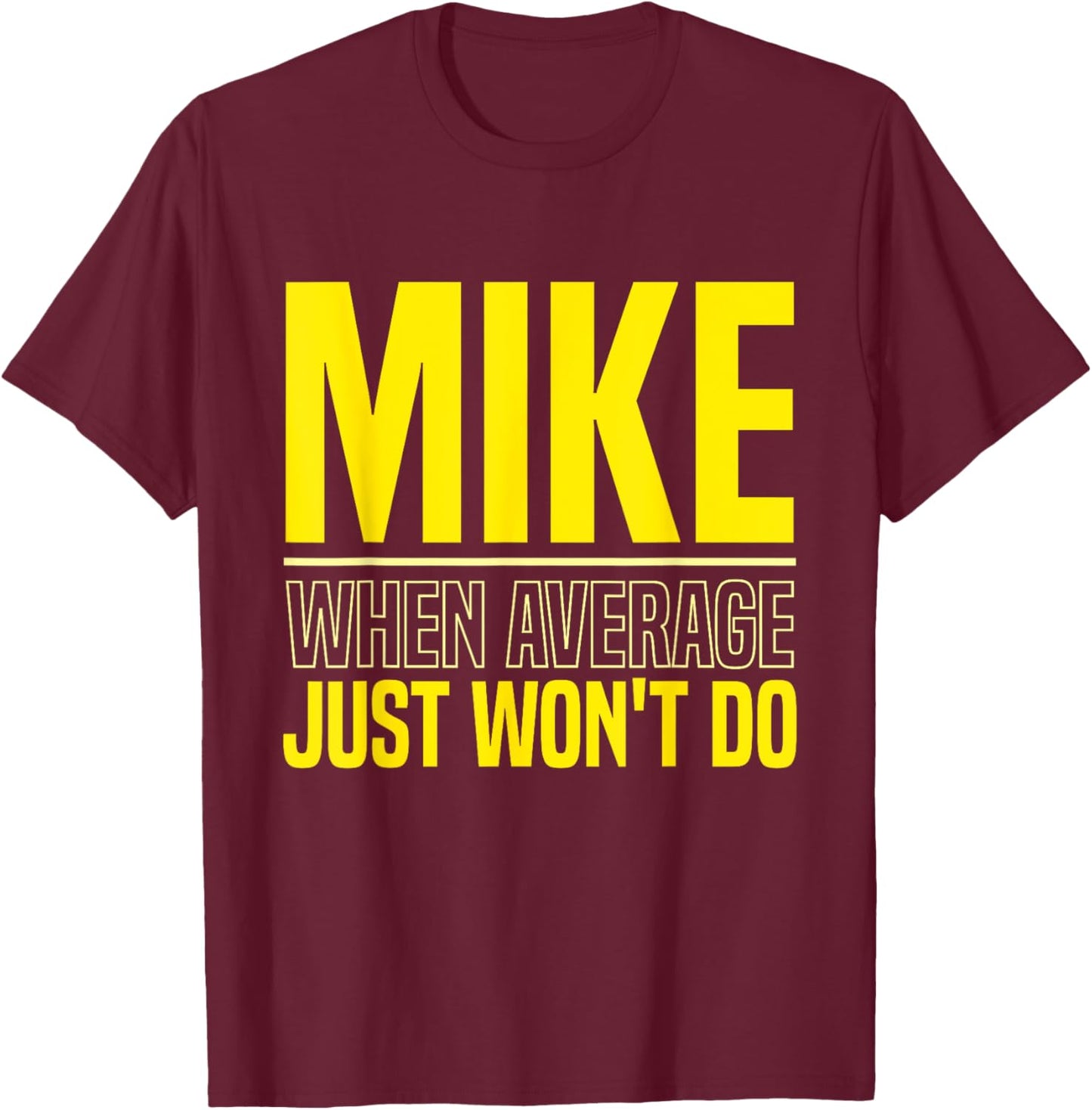 Mike Name Funny Mike Mike When Average Just Won't Do T-Shirt - T-Shirt | Maroon
