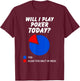 Will I play Poker Today? Yes Pie Chart for Poker Players T-Shirt - T-Shirt | Maroon