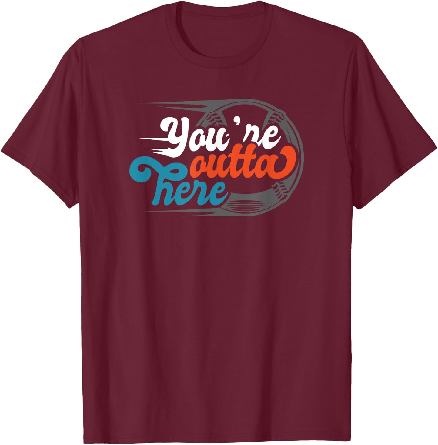 Funny You're outta here Base ball T Shirt T-Shirt - T-Shirt | Maroon