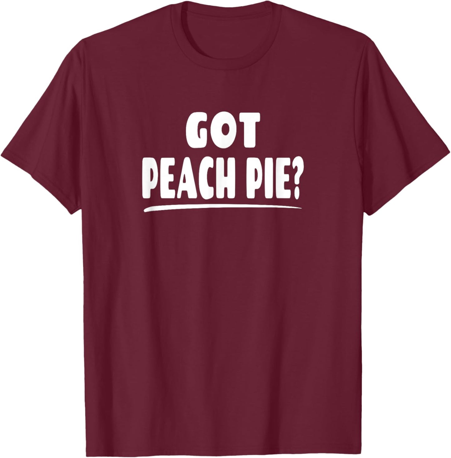 Got Peach Pie? - Peach Pie Lover T-Shirt - T-Shirt | Maroon